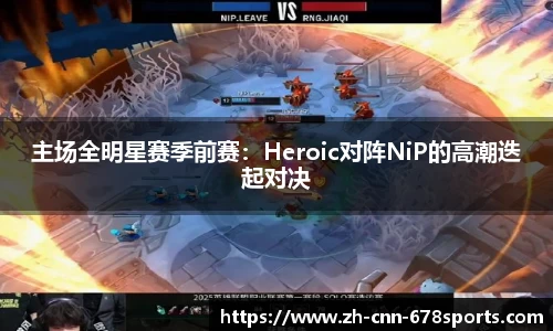 主场全明星赛季前赛：Heroic对阵NiP的高潮迭起对决