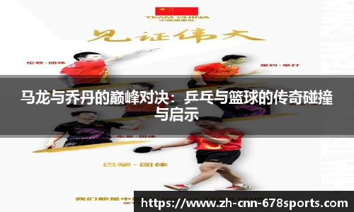 马龙与乔丹的巅峰对决：乒乓与篮球的传奇碰撞与启示